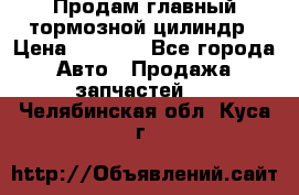 Продам главный тормозной цилиндр › Цена ­ 2 000 - Все города Авто » Продажа запчастей   . Челябинская обл.,Куса г.